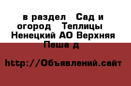  в раздел : Сад и огород » Теплицы . Ненецкий АО,Верхняя Пеша д.